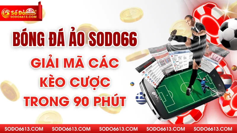 Bóng Đá Ảo Sodo66 - Giải Mã Các Kèo Cược Trong 90 Phút