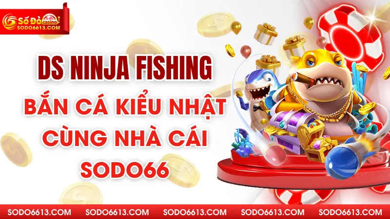 DS Ninja Fishing - Bắn Cá Kiểu Nhật Cùng Nhà Cái Sodo66