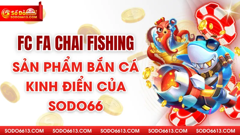 Fc Fa Chai Fishing - Sản Phẩm Bắn Cá Kinh Điển Của Sodo66