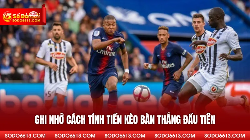 Ghi nhớ cách tính tiền kèo bàn thắng đầu tiên