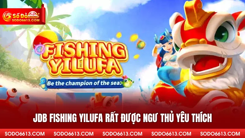 JDB Fishing YiLuFa rất được ngư thủ yêu thích
