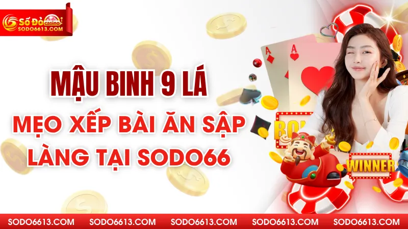 Mậu Binh 9 Lá - Mẹo Xếp Bài Ăn Sập Làng Tại Sodo66