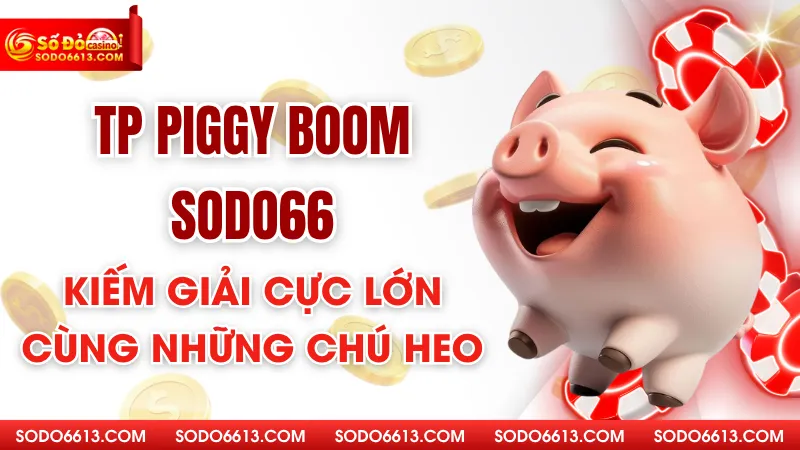 TP Piggy Boom Sodo66 - Kiếm Giải Cực Lớn Cùng Những Chú Heo