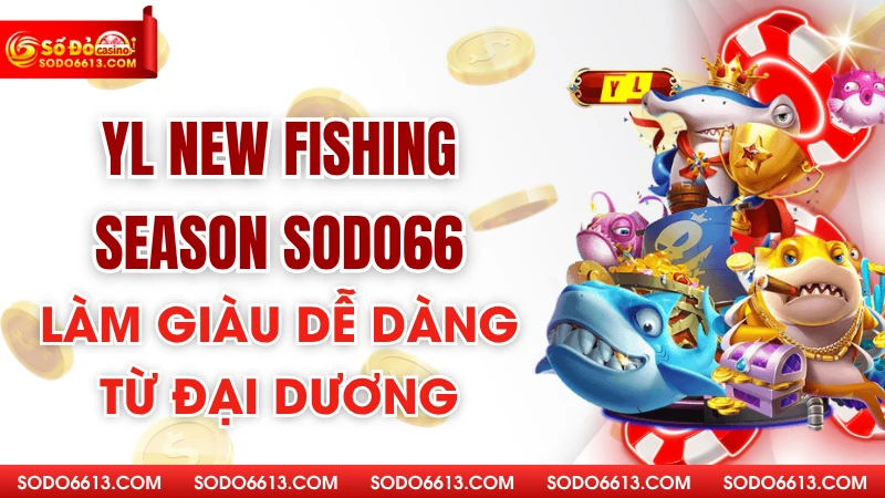 YL New Fishing Season Sodo66 - Làm Giàu Dễ Dàng Từ Đại Dương